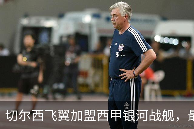 切尔西飞翼加盟西甲银河战舰，最终选择死敌的令人意外决定